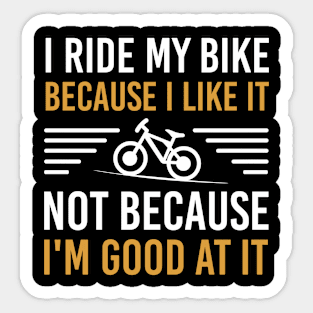 I Ride My Bike Because I Like It Not Because I'm Good At It, Funny Cycling Quotes Gift Sticker